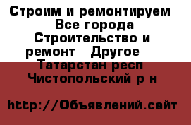 Строим и ремонтируем - Все города Строительство и ремонт » Другое   . Татарстан респ.,Чистопольский р-н